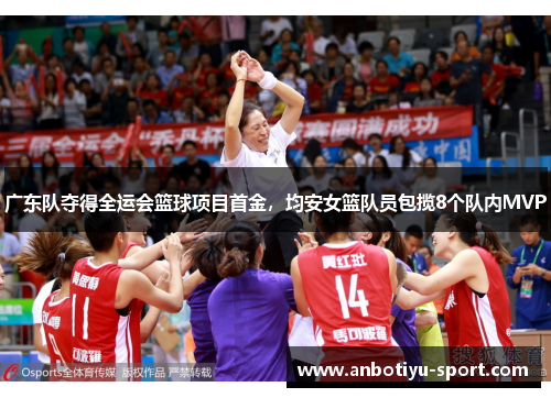广东队夺得全运会篮球项目首金，均安女篮队员包揽8个队内MVP