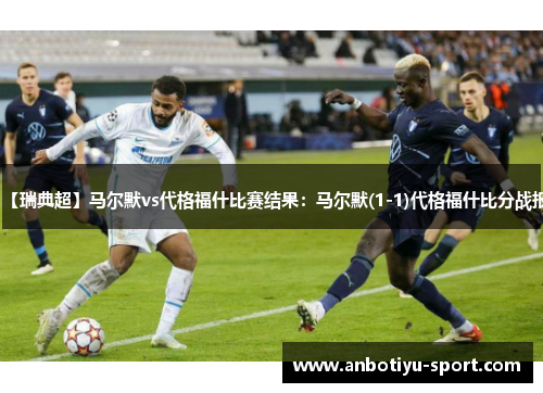 【瑞典超】马尔默vs代格福什比赛结果：马尔默(1-1)代格福什比分战报